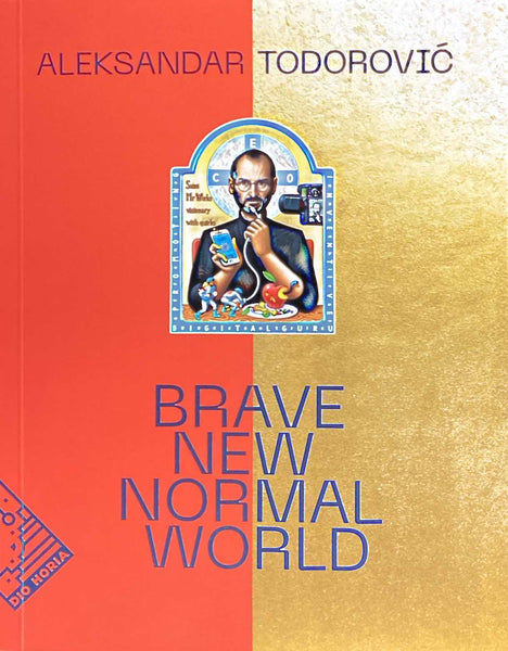 Aleksandar Todorovic: Brave New Normal World, 2021, Exhibition Catalogue