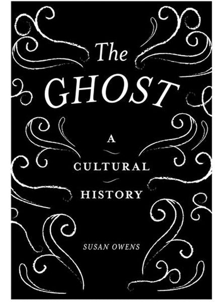 The Ghost: A Cultural History by Susan Owens.