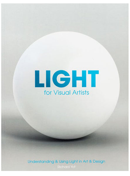 Light for Visual Artists: Understanding and Using Light in Art & Design by Richard Yot.