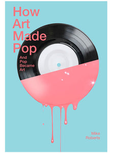 How Art Made Pop by Mike Roberts.