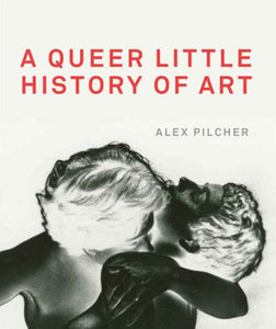 A Queer Little History of Art by Alex Pilcher.